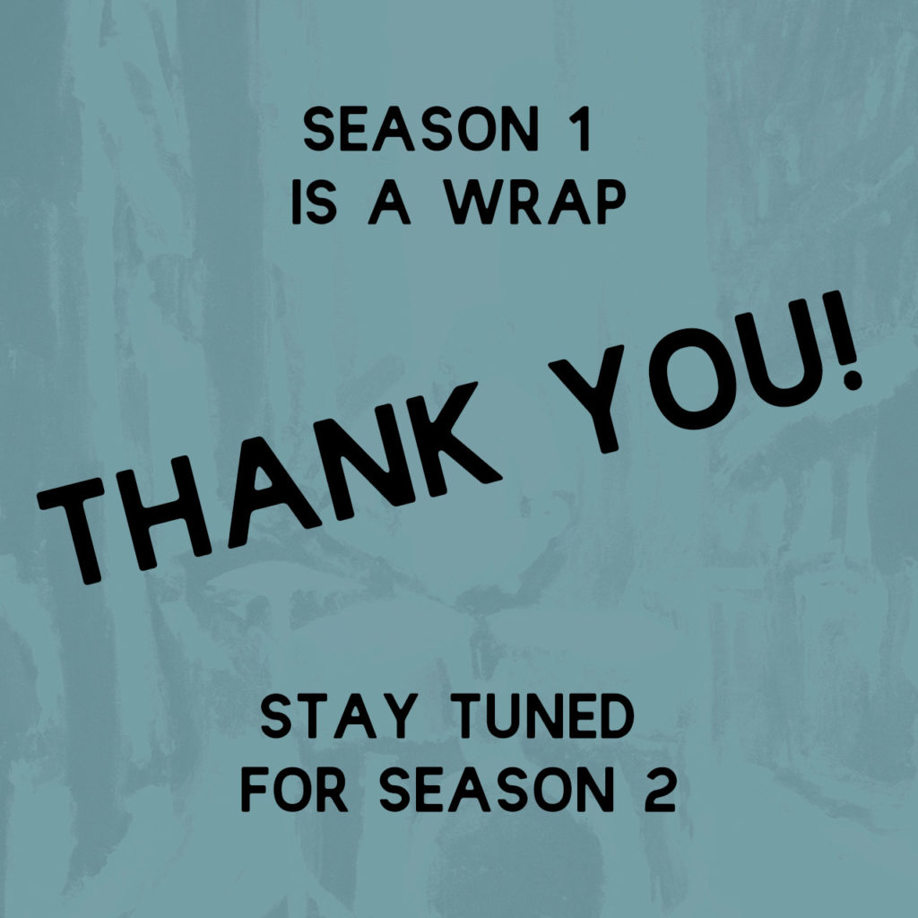 Season 1 is a wrap. Thank you. Stay tuned for season 2.